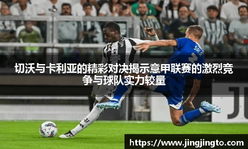 切沃与卡利亚的精彩对决揭示意甲联赛的激烈竞争与球队实力较量